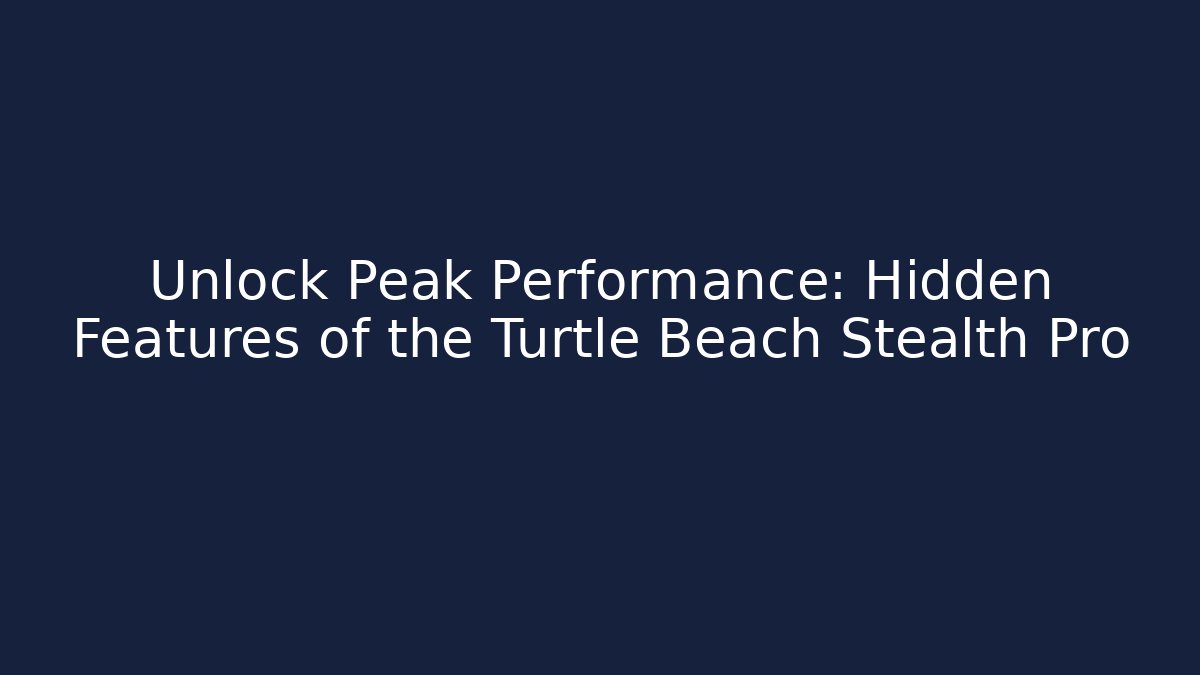 Unlock Peak Performance: Hidden Features of the Turtle Beach Stealth Pro - Celivion