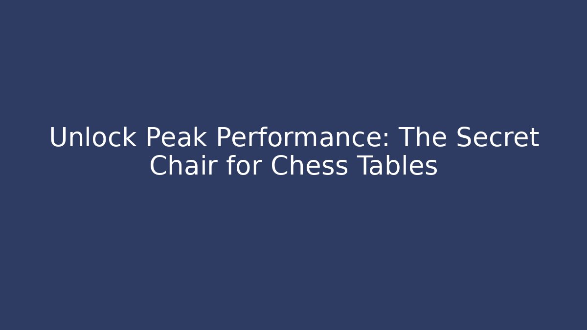 Unlock Peak Performance: The Secret Chair for Chess Tables