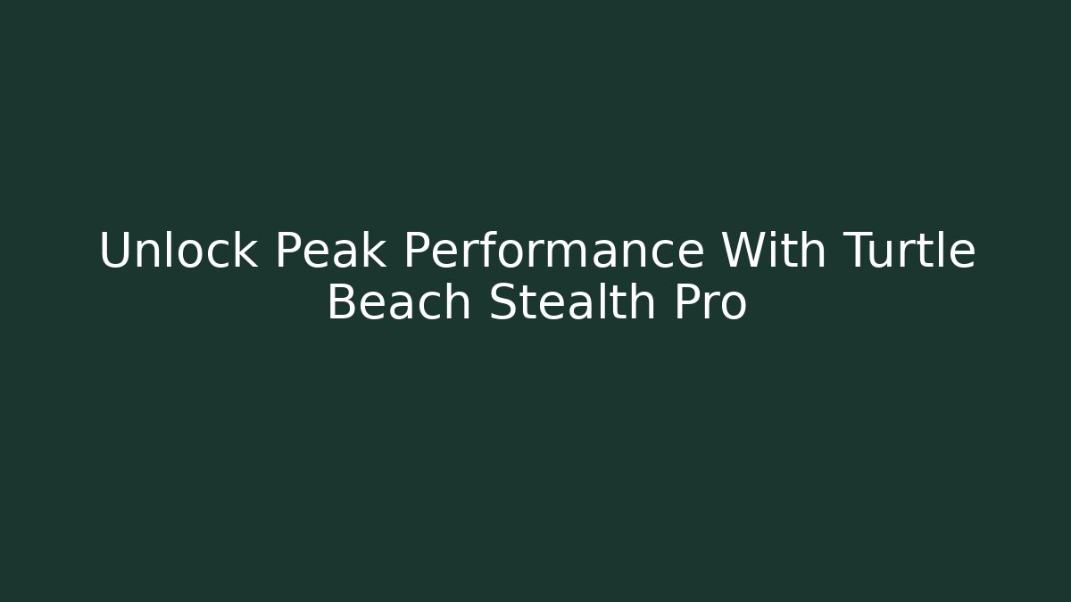 Unlock Peak Performance With Turtle Beach Stealth Pro - Celivion