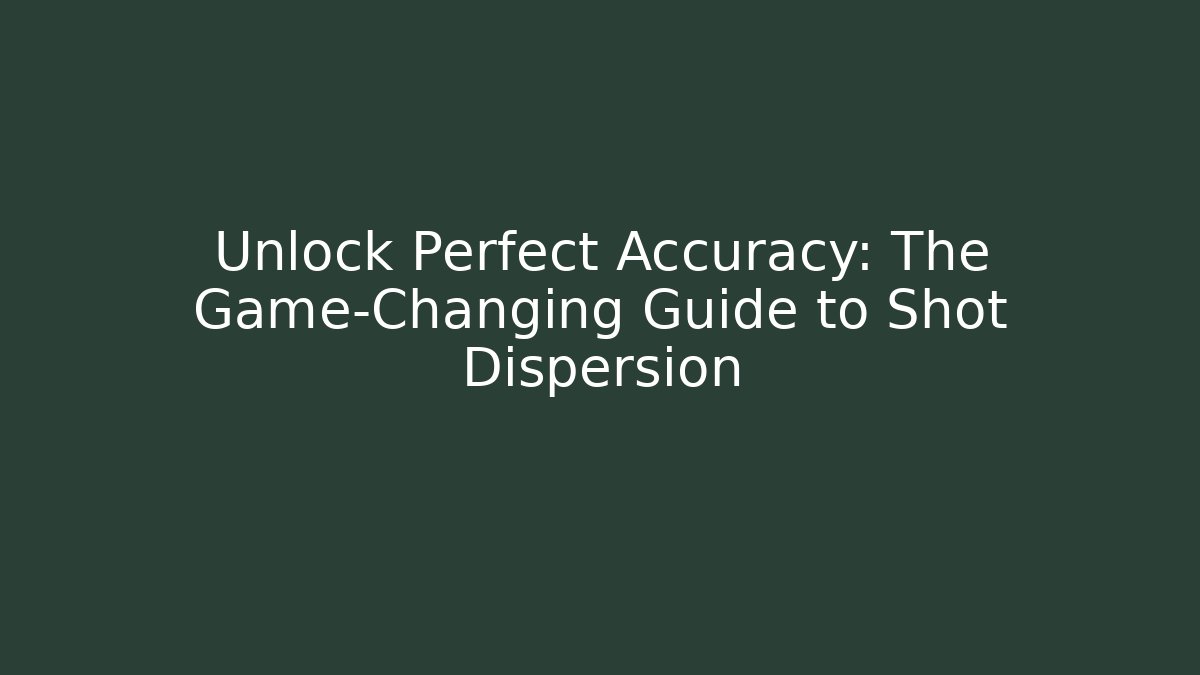 Unlock Perfect Accuracy: The Game-Changing Guide to Shot Dispersion