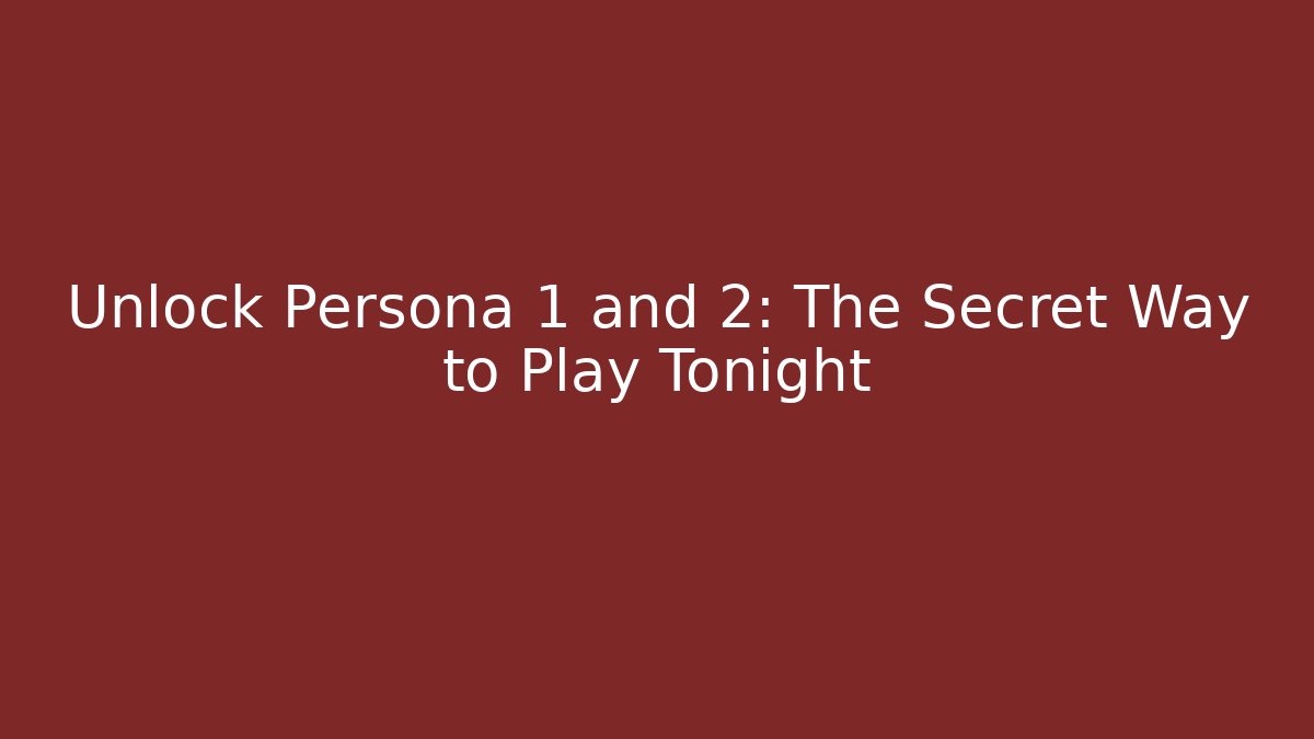 Unlock Persona 1 and 2: The Secret Way to Play Tonight