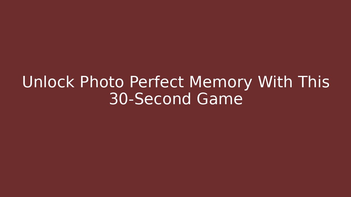 Unlock Photo Perfect Memory With This 30-Second Game