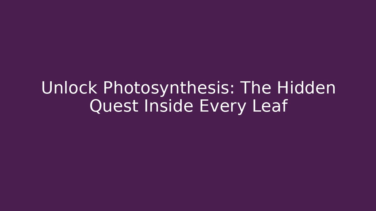 Unlock Photosynthesis: The Hidden Quest Inside Every Leaf
