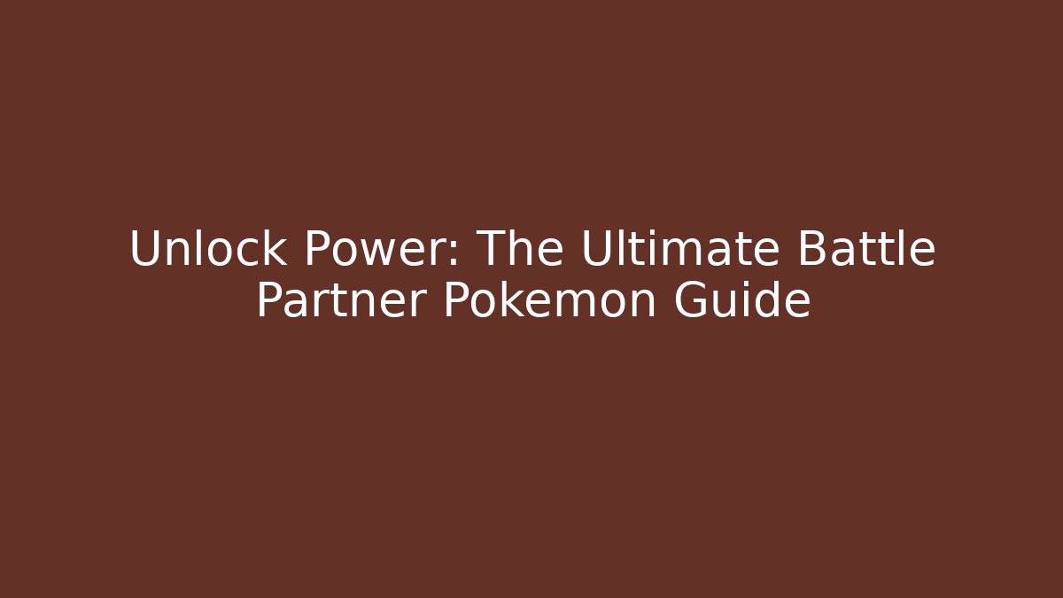 Unlock Power: The Ultimate Battle Partner Pokémon Guide - Celivion