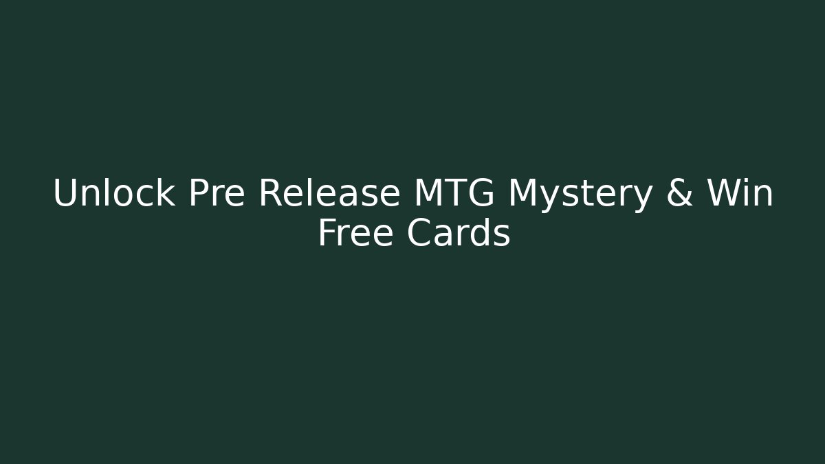 Unlock Pre Release MTG Mystery & Win Free Cards