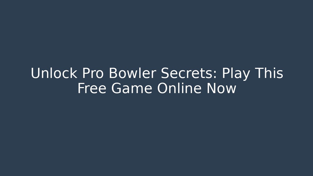 Unlock Pro Bowler Secrets: Play This Free Game Online Now - Celivion