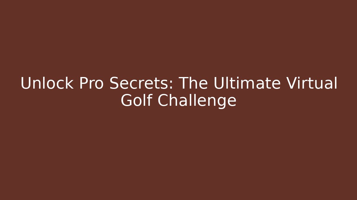 Unlock Pro Secrets: The Ultimate Virtual Golf Challenge - Celivion