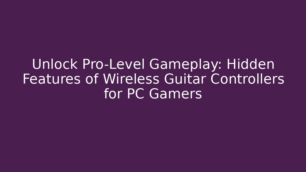 Unlock Pro-Level Gameplay: Hidden Features of Wireless Guitar Controllers for PC Gamers