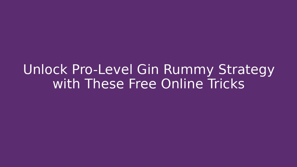Unlock Pro-Level Gin Rummy Strategy with These Free Online Tricks - Celivion