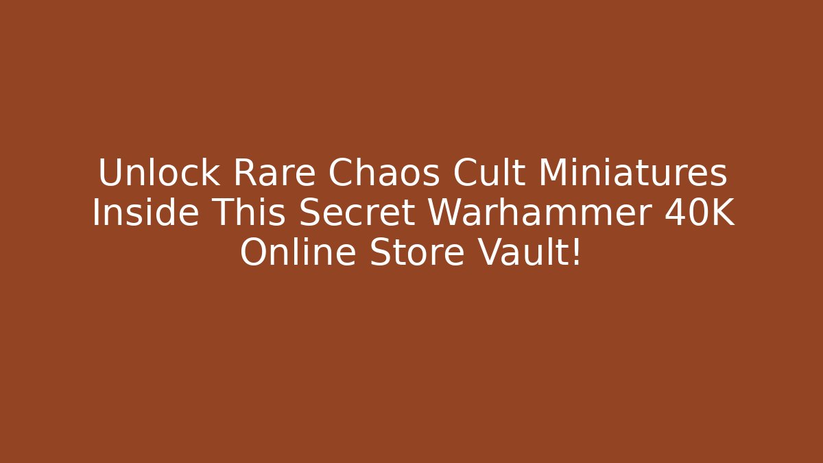 Unlock Rare Chaos Cult Miniatures Inside This Secret Warhammer 40K Online Store Vault!