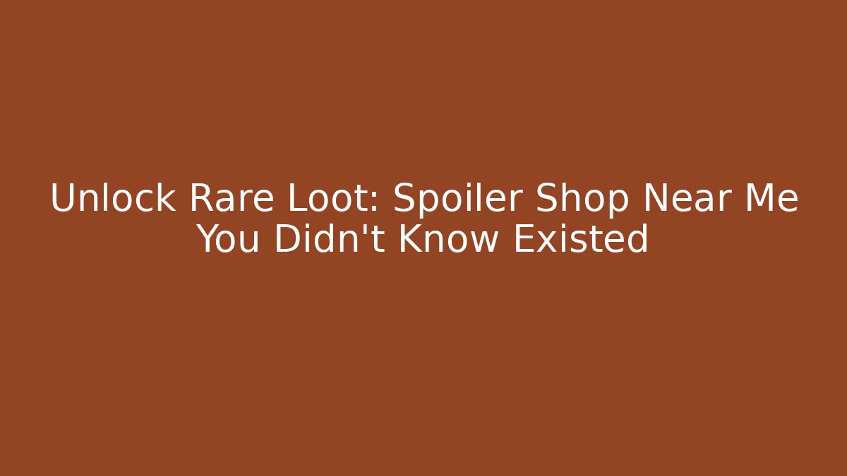 Unlock Rare Loot: Spoiler Shop Near Me You Didn't Know Existed