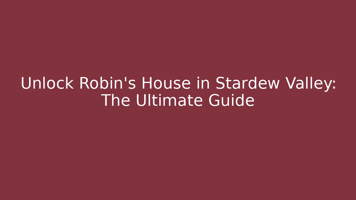 Unlock Robin's House in Stardew Valley: The Ultimate Guide