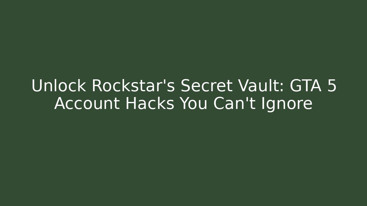 Unlock Rockstar's Secret Vault: GTA 5 Account Hacks You Can't Ignore