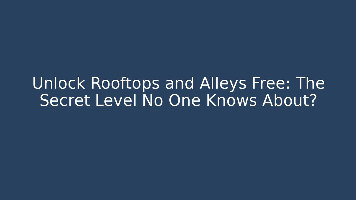 Unlock Rooftops and Alleys Free: The Secret Level No One Knows About?