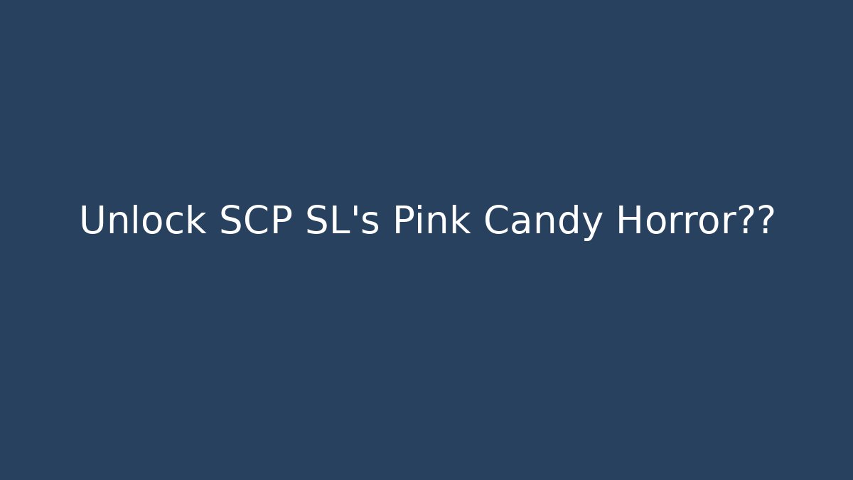 Unlock SCP SL's Pink Candy Horror真相