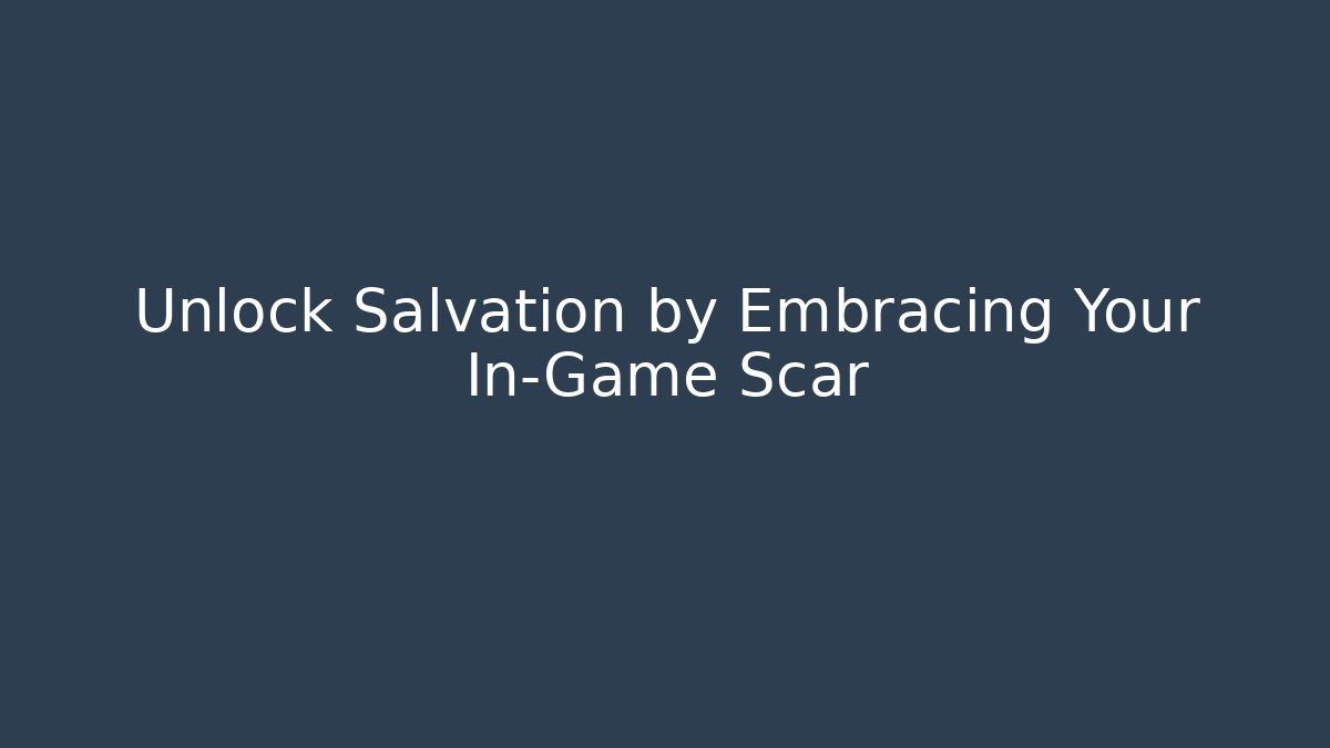Unlock Salvation by Embracing Your In-Game Scar