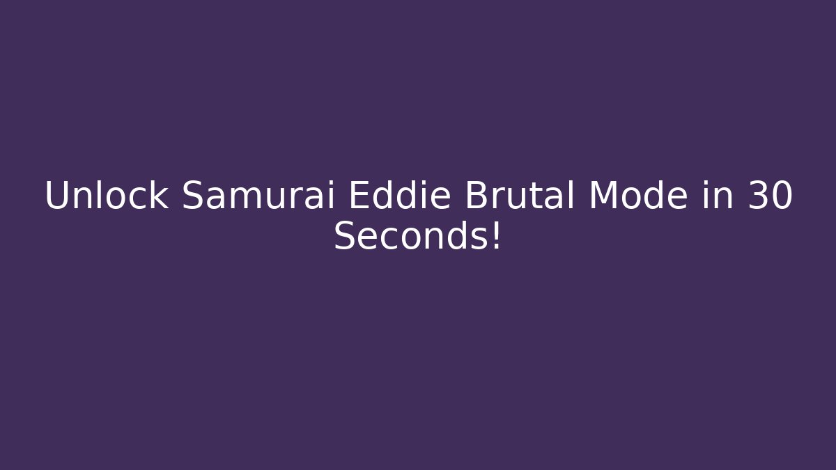 Unlock Samurai Eddie Brutal Mode in 30 Seconds!