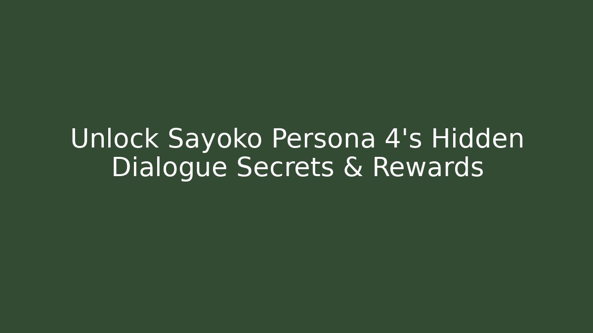 Unlock Sayoko Persona 4's Hidden Dialogue Secrets & Rewards