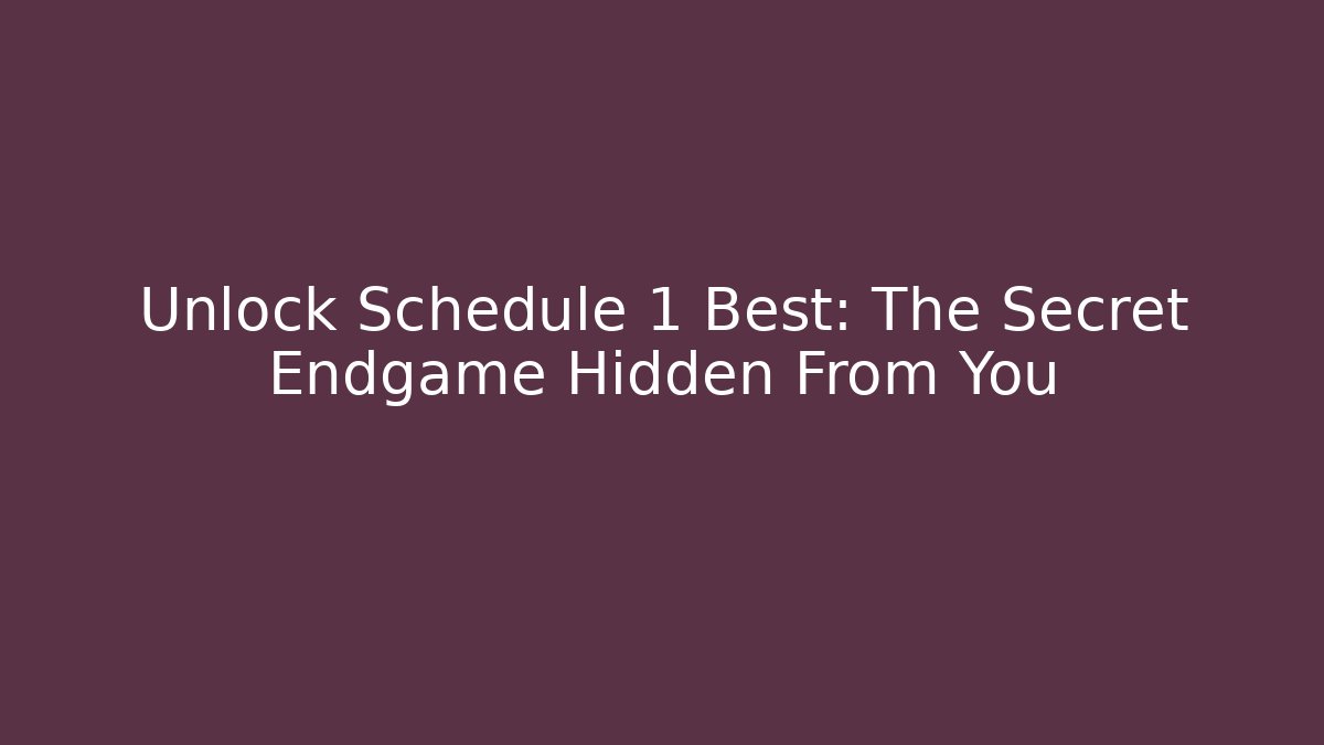 Unlock Schedule 1 Best: The Secret Endgame Hidden From You