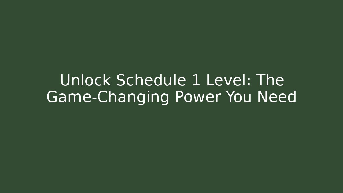 Unlock Schedule 1 Level: The Game-Changing Power You Need