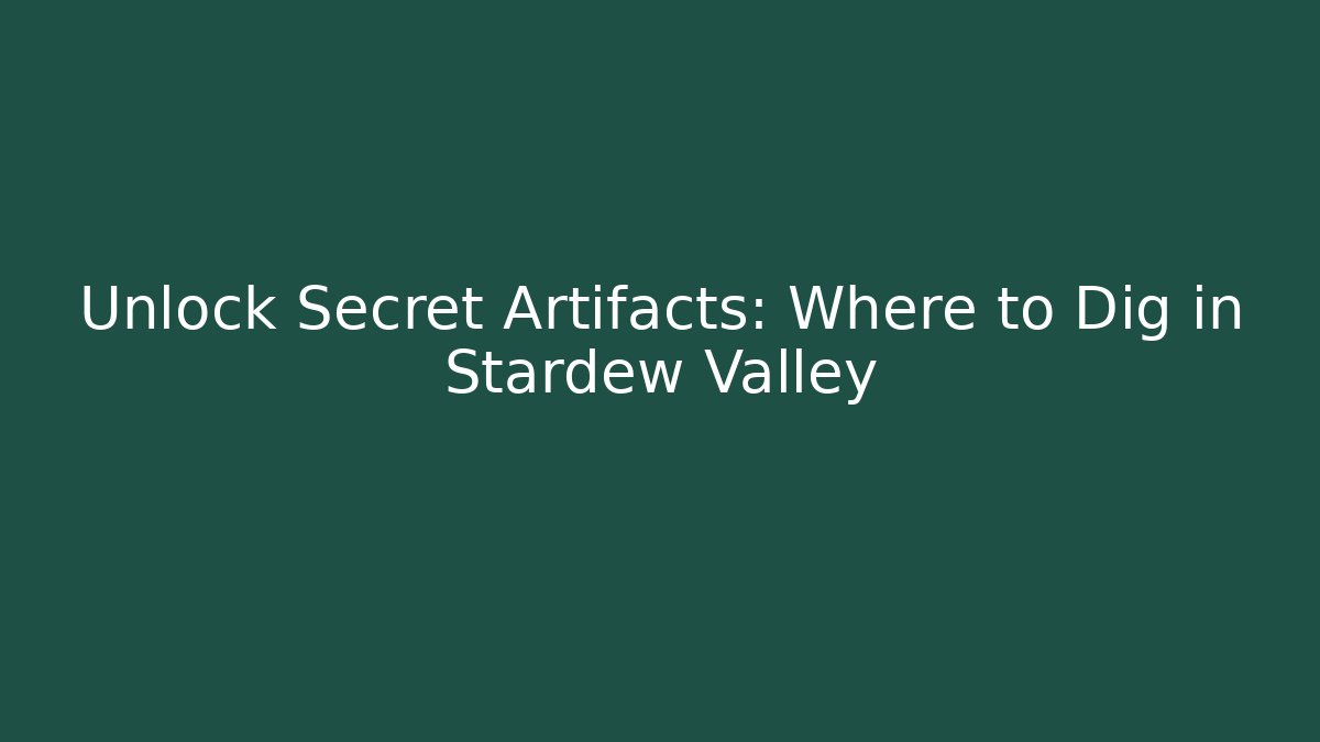 Unlock Secret Artifacts: Where to Dig in Stardew Valley