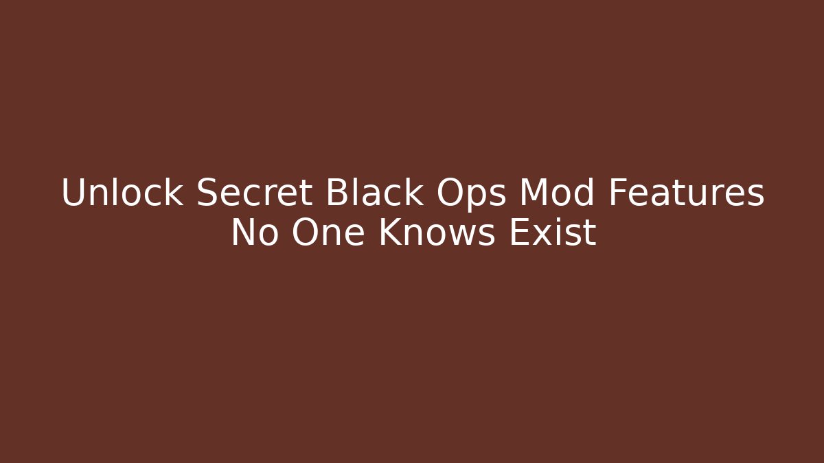 Unlock Secret Black Ops Mod Features No One Knows Exist
