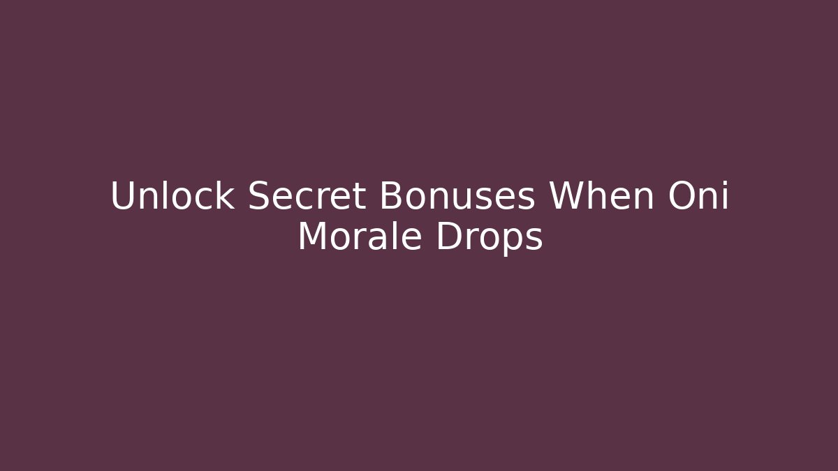 Unlock Secret Bonuses When Oni Morale Drops