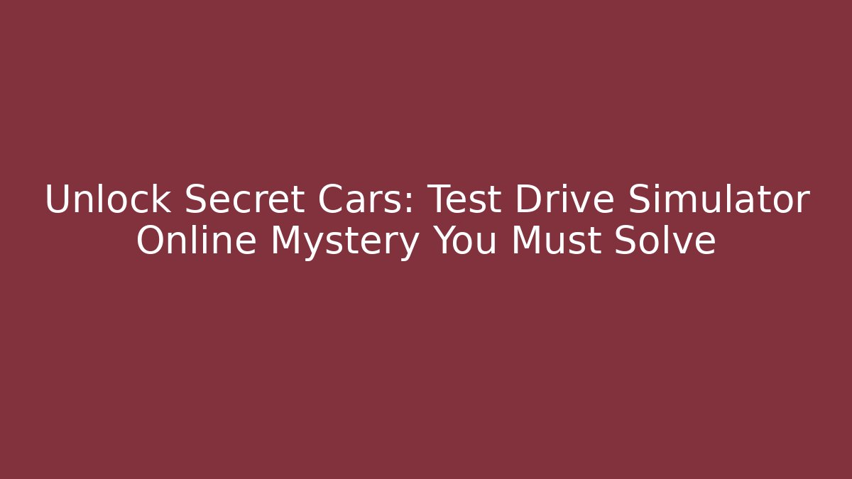 Unlock Secret Cars: Test Drive Simulator Online Mystery You Must Solve - Celivion