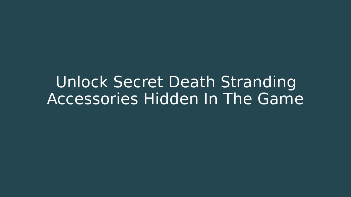 Unlock Secret Death Stranding Accessories Hidden In The Game - Celivion