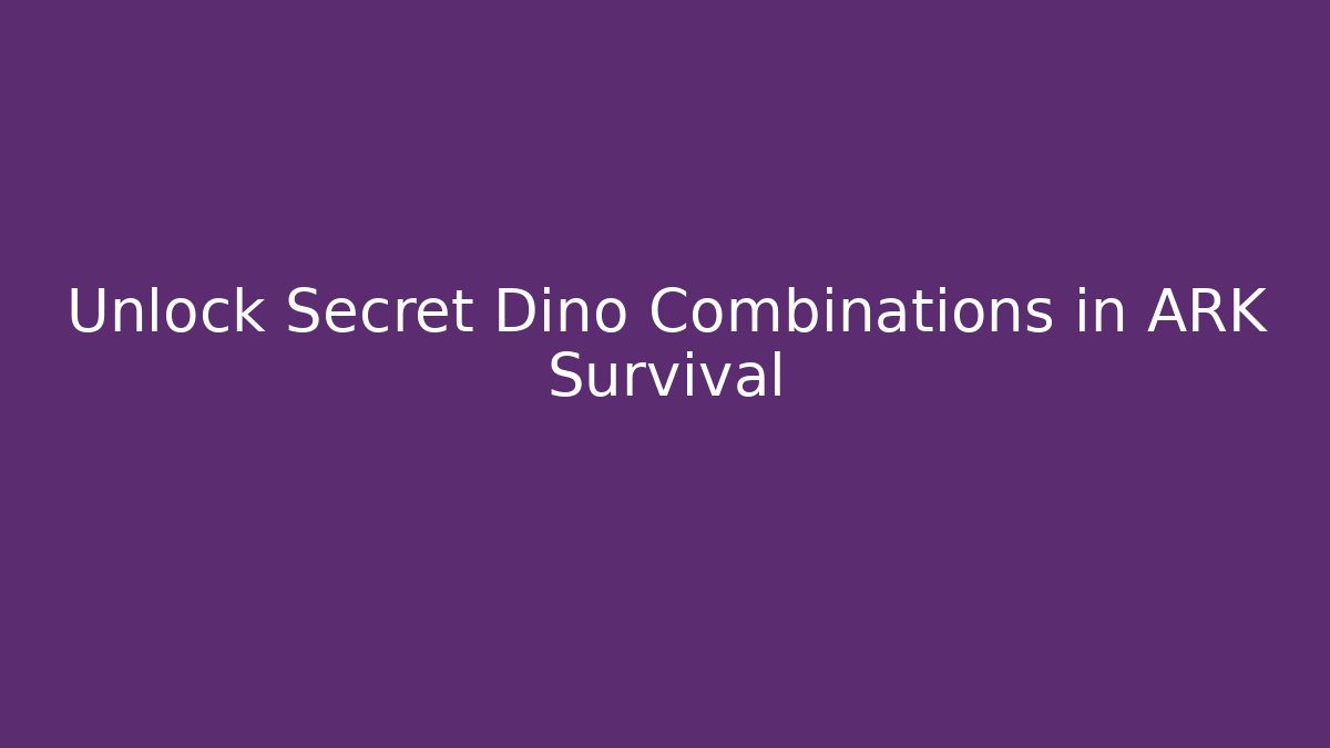 Unlock Secret Dino Combinations in ARK Survival