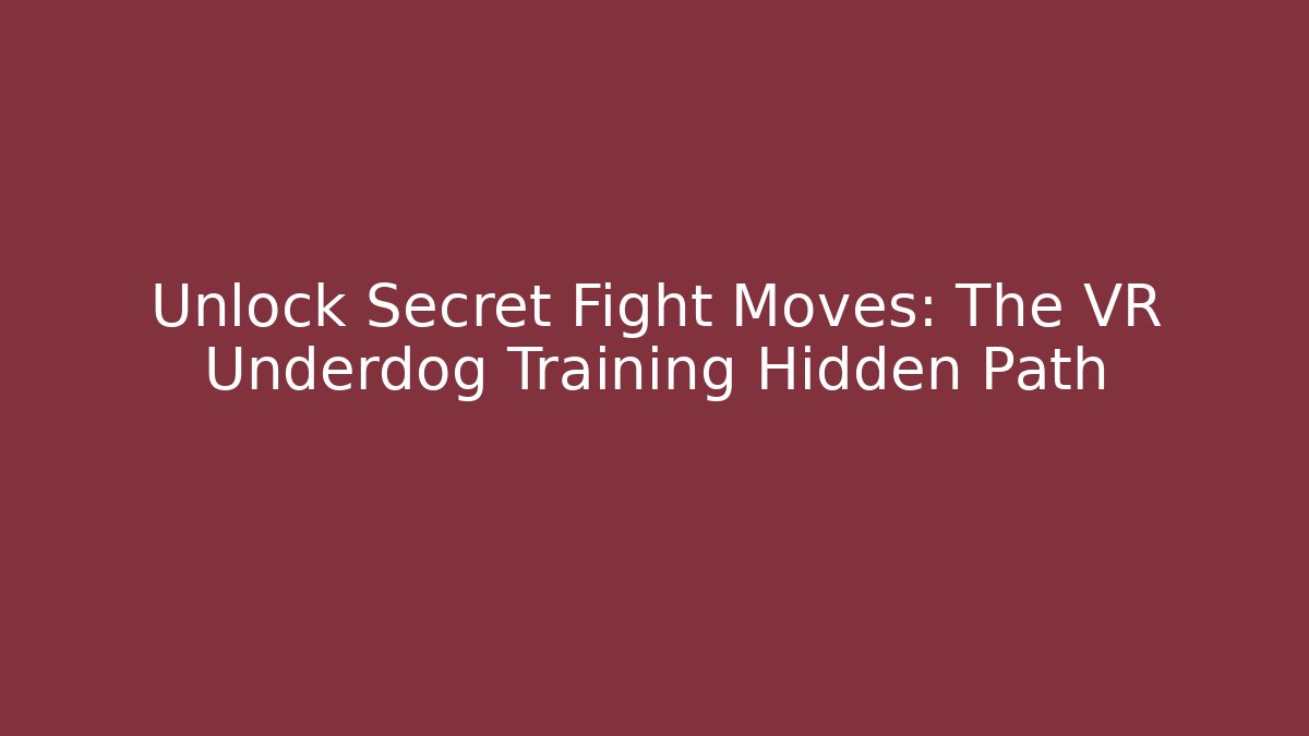 Unlock Secret Fight Moves: The VR Underdog Training Hidden Path