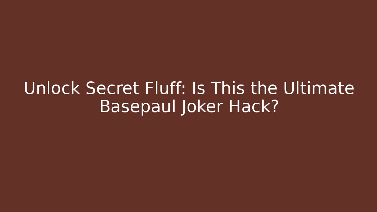 Unlock Secret Fluff: Is This the Ultimate Basepaul Joker Hack?