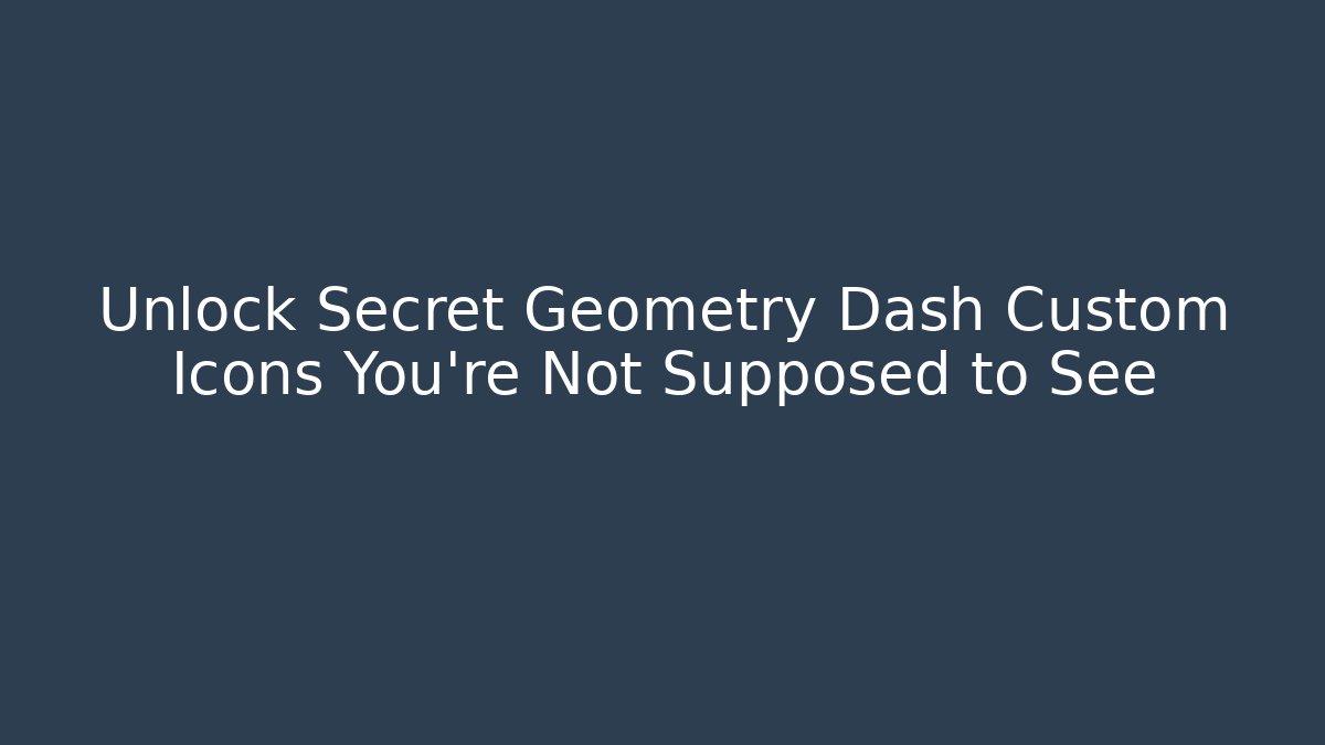 Unlock Secret Geometry Dash Custom Icons You’re Not Supposed to See