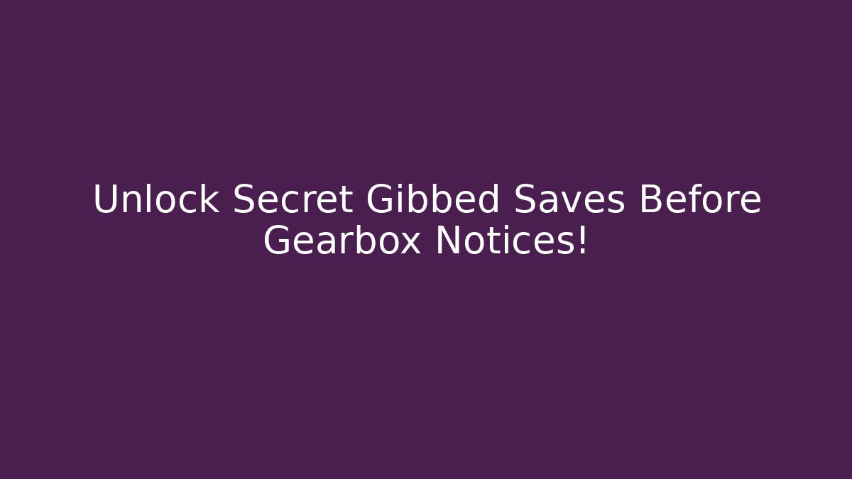 Unlock Secret Gibbed Saves Before Gearbox Notices!