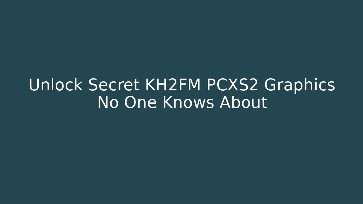 Unlock Secret KH2FM PCXS2 Graphics No One Knows About