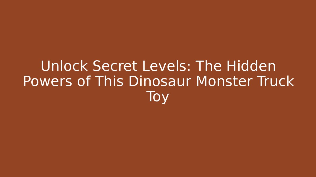 Unlock Secret Levels: The Hidden Powers of This Dinosaur Monster Truck Toy