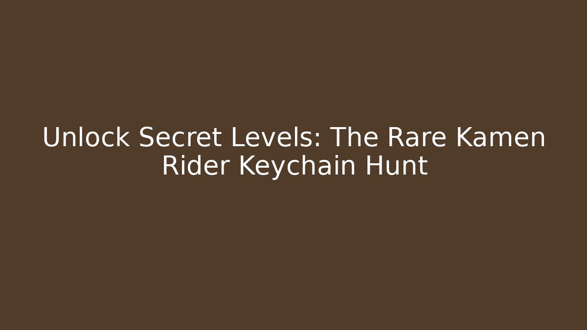 Unlock Secret Levels: The Rare Kamen Rider Keychain Hunt