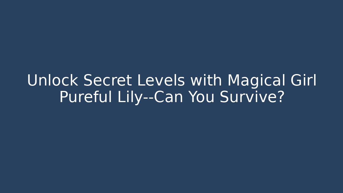 Unlock Secret Levels with Magical Girl Pureful Lily—Can You Survive? - Celivion