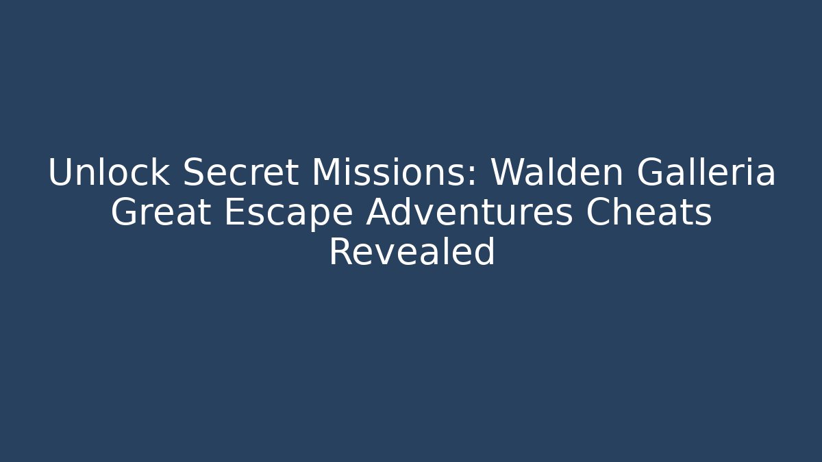 Unlock Secret Missions: Walden Galleria Great Escape Adventures Cheats Revealed