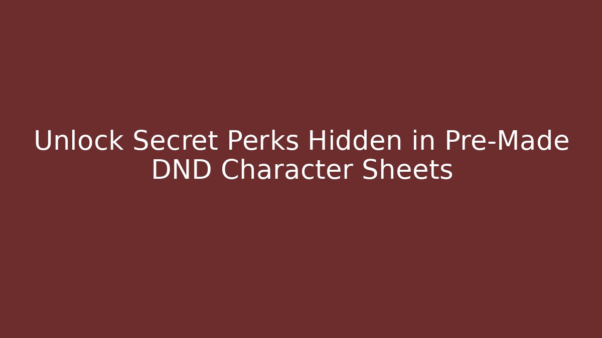 Unlock Secret Perks Hidden in Pre-Made DND Character Sheets - Celivion