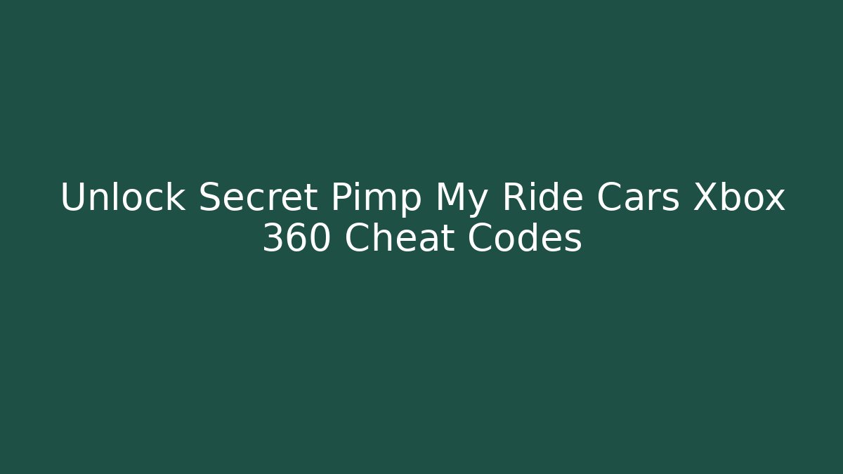 Unlock Secret Pimp My Ride Cars Xbox 360 Cheat Codes