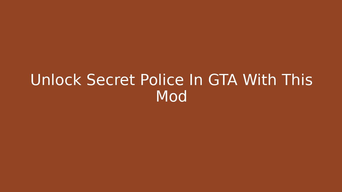 Unlock Secret Police In GTA With This Mod