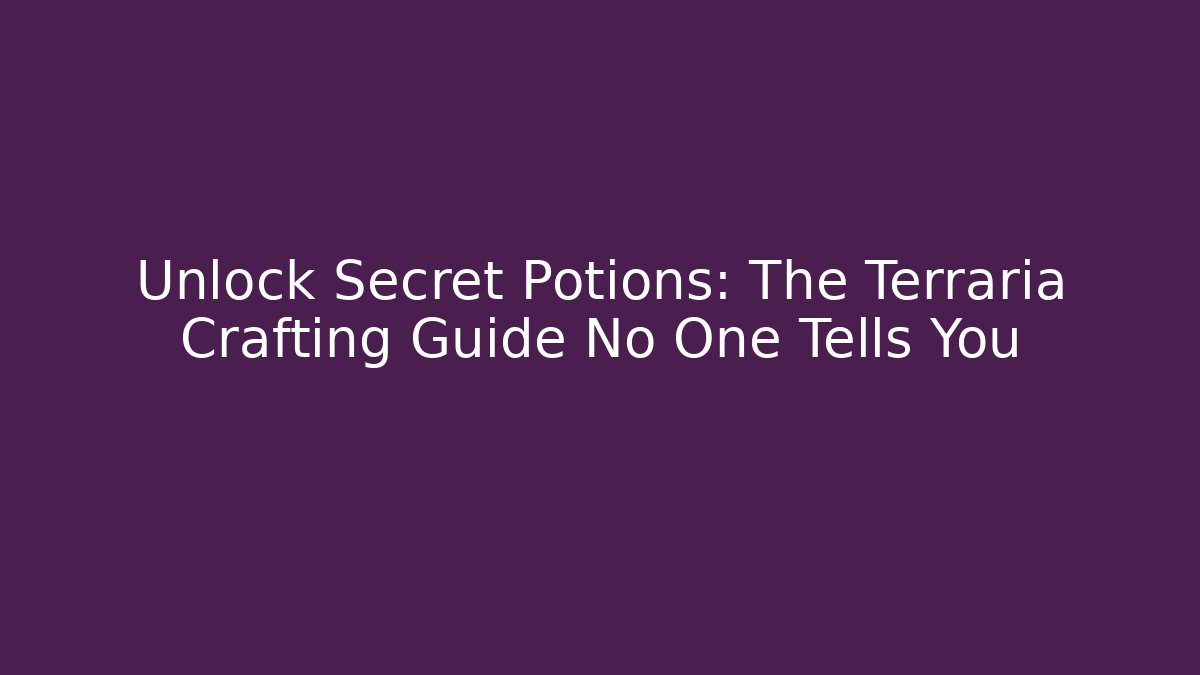 Unlock Secret Potions: The Terraria Crafting Guide No One Tells You