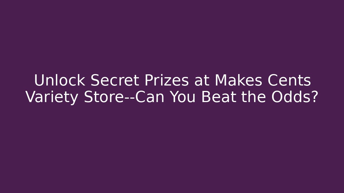 Unlock Secret Prizes at Makes Cents Variety Store—Can You Beat the Odds?
