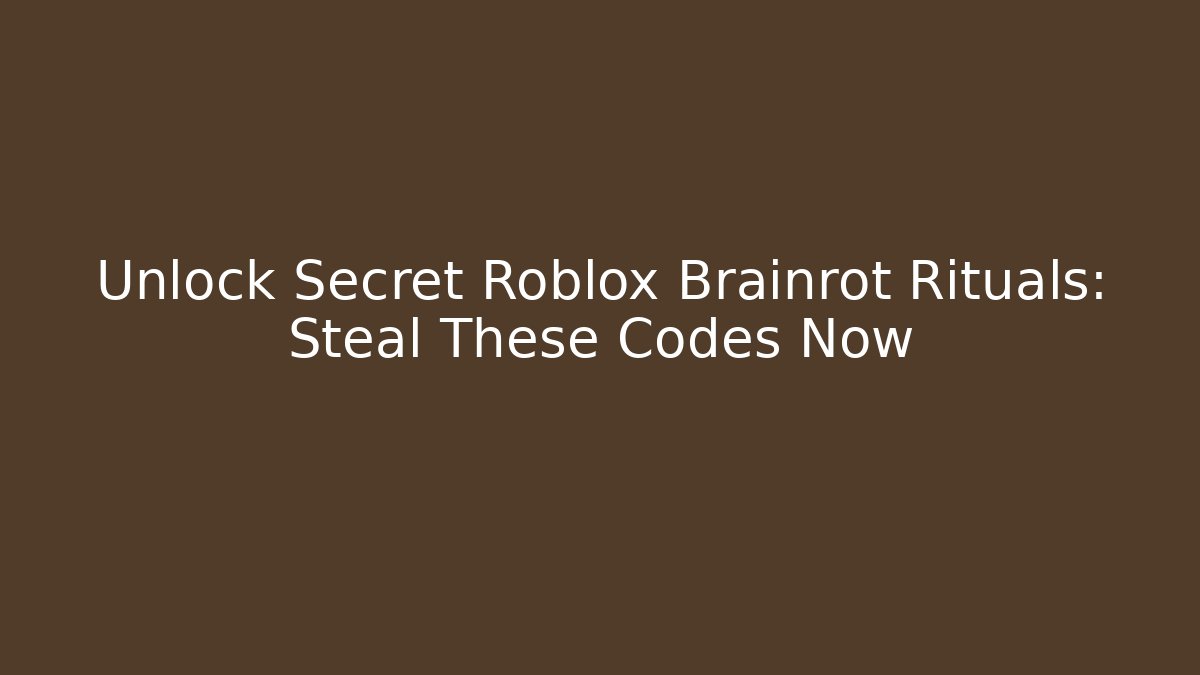 Unlock Secret Roblox Brainrot Rituals: Steal These Codes Now - Celivion
