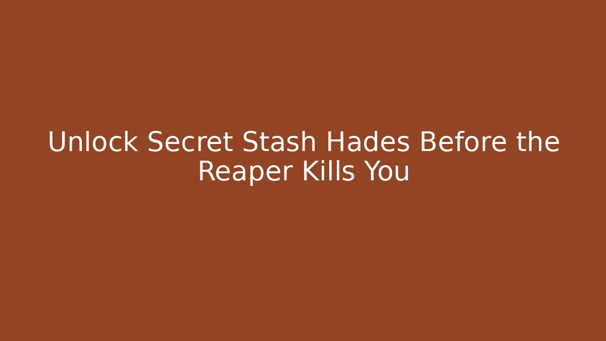 Unlock Secret Stash Hades Before the Reaper Kills You