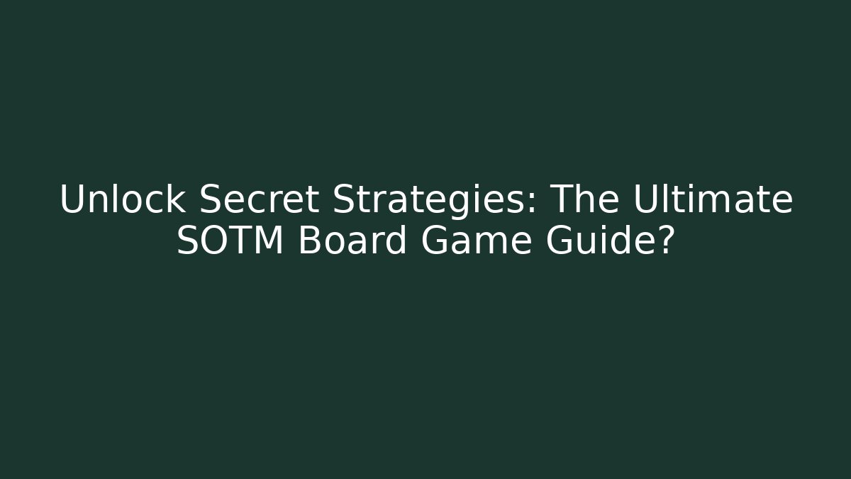Unlock Secret Strategies: The Ultimate SOTM Board Game Guide?