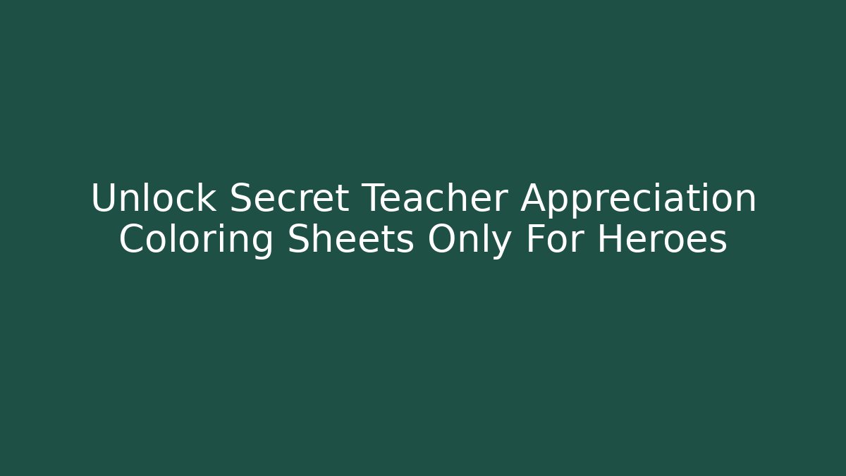 Unlock Secret Teacher Appreciation Coloring Sheets Only For Heroes
