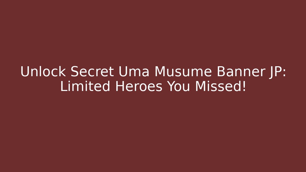 Unlock Secret Uma Musume Banner JP: Limited Heroes You Missed!