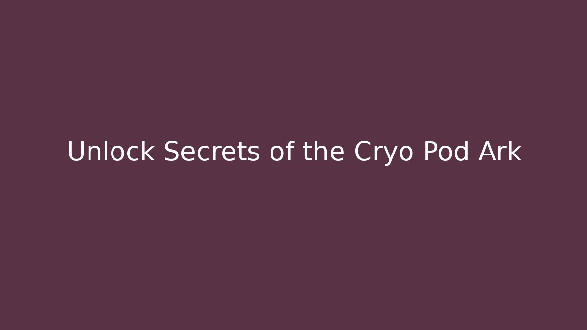 Unlock Secrets of the Cryo Pod Ark - Celivion